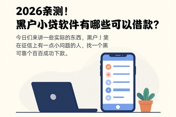 2026亲测！黑户小贷软件有哪些可以借款？这几款百分百成功下款