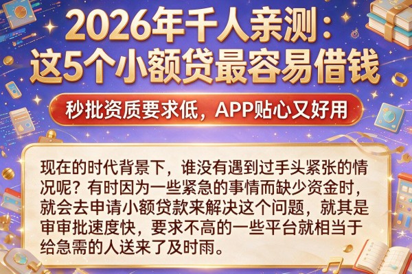 2026年千人亲测:这5个小额贷最容易借钱,秒批资质要求低,APP贴心又好用