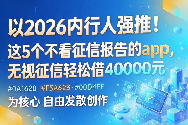 2026内行人强推！这5个不看征信报告的app，无视征信轻松借40000元