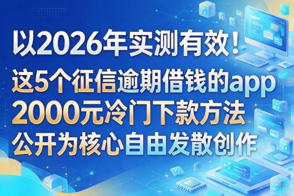 2026年实测有效!这5个征信逾期借钱的app,2000元冷门下款方法公开