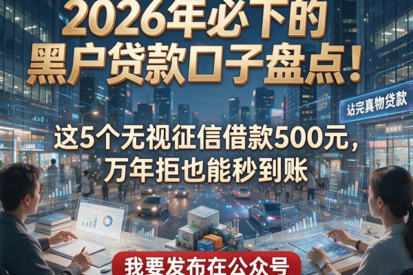 2026年必下的黑户贷款口子盘点!这5个无视征信借款500元,万年拒也能秒到账!