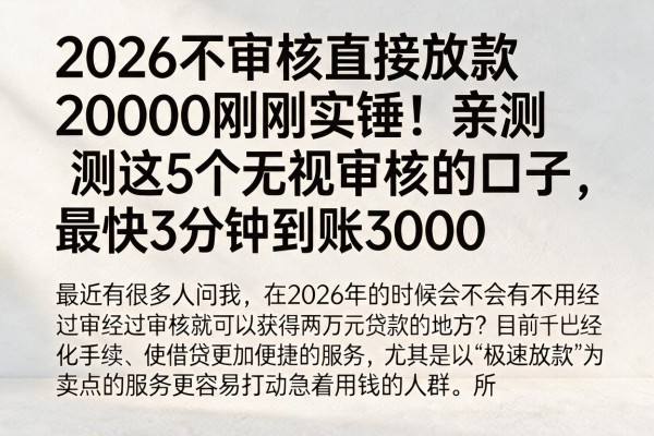 2026不审核直接放款20000刚刚实锤！亲测这5个无视审核的口子，最快3分钟到账3000