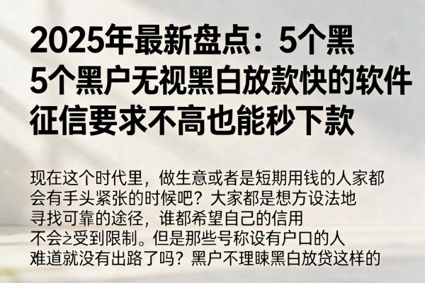 2025年最新盘点:5个黑户无视黑白放款快的软件,征信要求不高也能秒下款