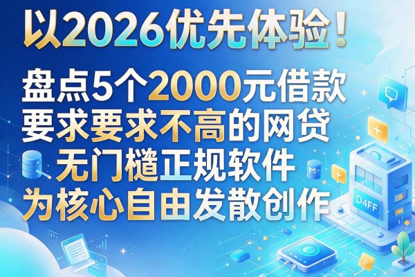 2026优先体验!盘点5个2000元借款要求不高的网贷无门槛正规软件