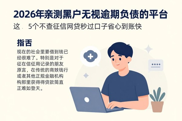 2026年亲测黑户无视逾期负债的平台，这5个不查征信网贷秒过口子省心到账快