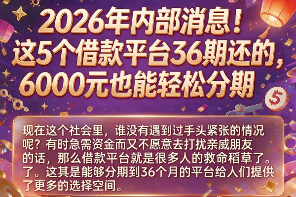 2026年内部消息!这5个借款平台36期还的,6000元也能轻松分期