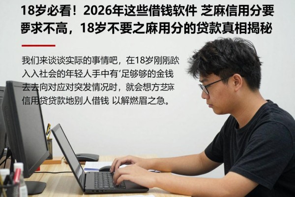 18岁必看！2026年这些借钱软件对芝麻信用分要求不高，18岁不要芝麻信用分的贷款真相揭秘