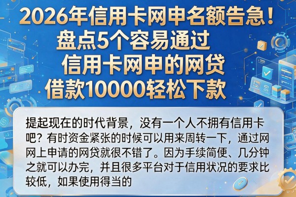 2026年信用卡网申名额告急！盘点5个容易通过信用卡网申的网贷，借款10000轻松下款