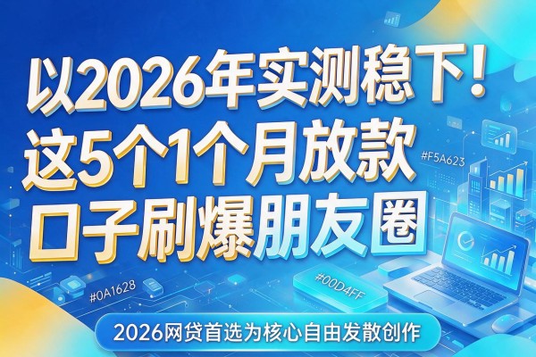 2026年实测稳下!这5个1个月放款口子刷爆朋友圈,2026网贷首选