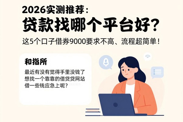 2026实测推荐：贷款找哪个平台好？这5个口子借款9000要求不高、流程超简单！