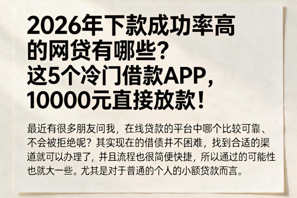 2026年下款成功率高的网贷有哪些?这5个冷门借款APP,10000元直接放款!