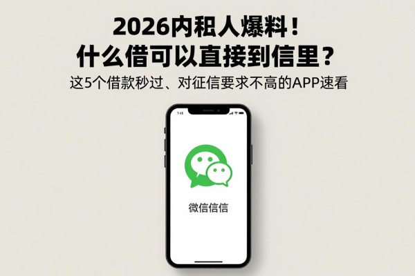 2026内行人爆料！什么借钱可以直接到微信里？这5个借款秒过、对征信要求不高的APP速看