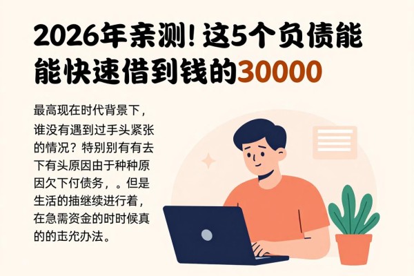2026年亲测！这5个负债也能快速借到钱的软件，最高可下款30000