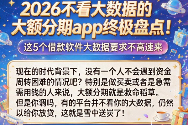 2026不看大数据的大额分期app终极盘点!这5个借款软件大数据要求不高速来