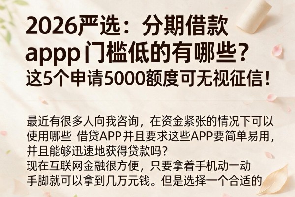 2026严选:分期借款app门槛低的有哪些?这5个申请5000额度可无视征信!