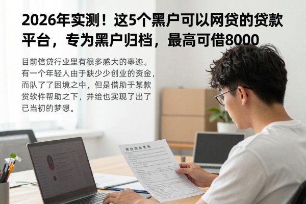 2026年实测!这5个黑户可以网贷的贷款平台,专为黑户归档,最高可借8000