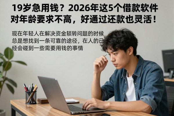 19岁急用钱?2026年这5个借款软件对年龄要求不高,好通过还款也灵活!