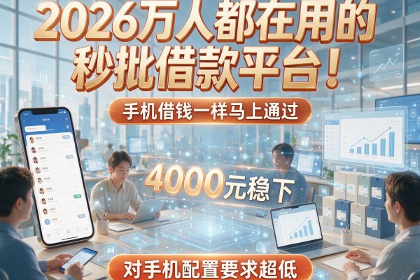 2026万人都在用的秒批借款平台！和手机借钱一样马上通过、4000元稳下，对手机配置要求超低