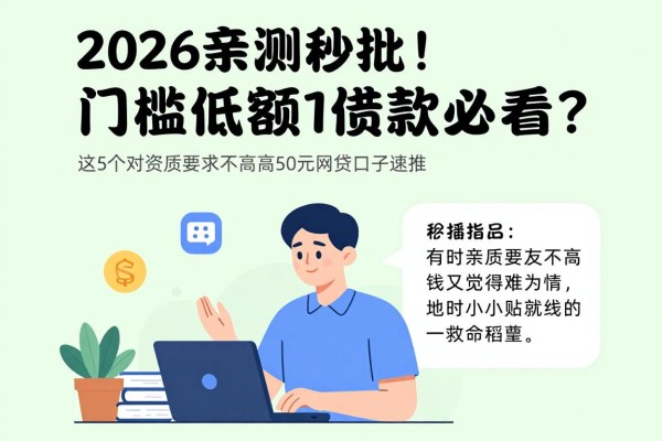 2026亲测秒批！门槛低额借款必看：什么贷款容易通过？这5个对资质要求不高的500元网贷口子速推