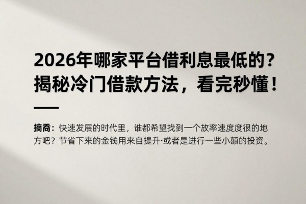 2026年哪家平台借款利息最低的?揭秘冷门借款方法,看完秒懂!