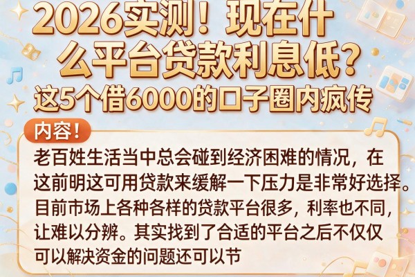 2026实测!现在什么平台贷款利息低?这5个借6000的口子圈内疯传