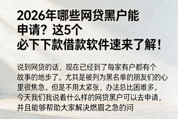 2026年哪些网贷黑户能申请？这5个必下款借款软件速来了解！