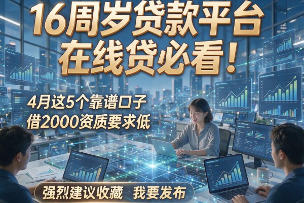 16周岁贷款平台在线贷必看!4月这5个靠谱口子,借2000资质要求低,强烈建议收藏