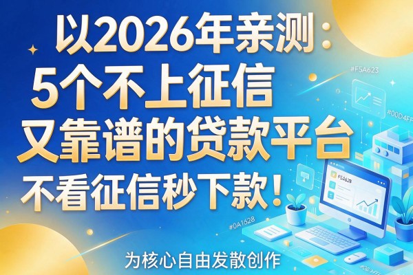 2026年亲测:5个不上征信又靠谱的贷款平台,不看征信秒下款!