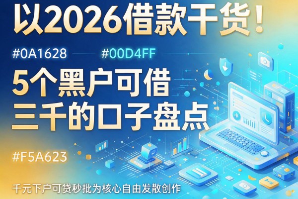 2026借款干货!5个黑户可借三千的口子盘点,千元下户可贷秒批