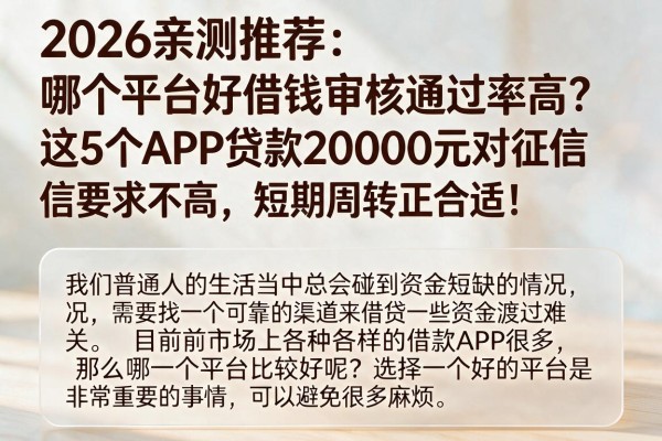 2026亲测推荐：哪个平台好借钱审核通过率高？这5个APP贷款20000元对征信要求不高，短期周转正合适！