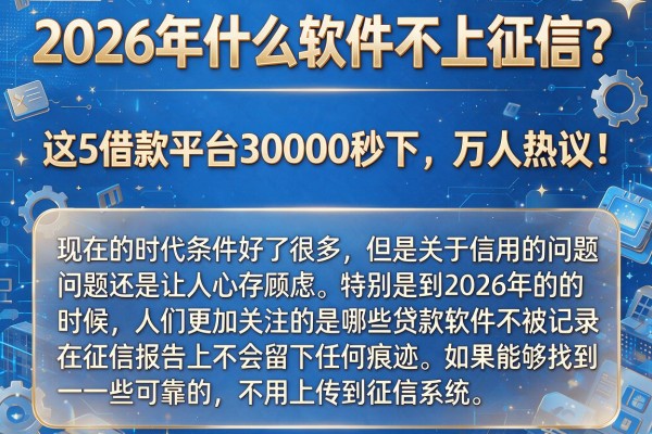 2026年什么软件不上征信？这5借款平台30000秒下，万人热议！