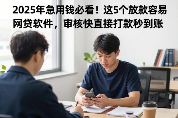 2025年急用钱必看!这5个放款容易的网贷软件,审核快直接打款秒到账