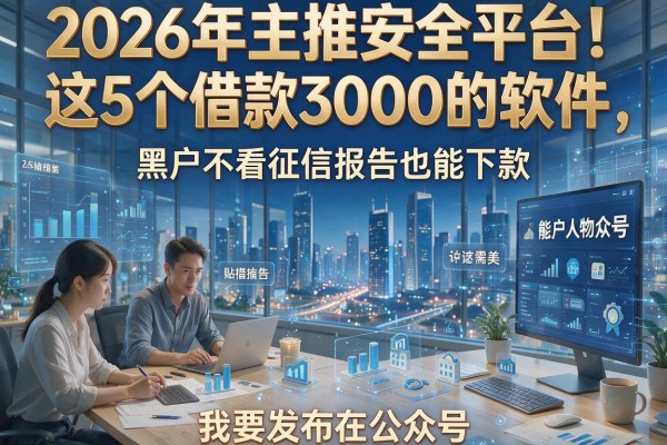 2026年主推安全平台!这5个借款3000的软件,黑户不看征信报告也能下款