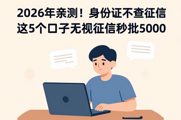 2026年亲测!身份证借钱不查征信,这5个口子无视征信秒批5000