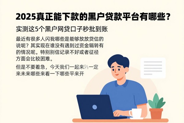 2025真正能下款的黑户贷款平台有哪些?实测这5个黑户网贷口子秒批到账