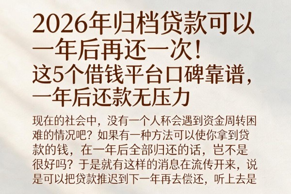 2026年归档贷款可以一年后再还一次!这5个借钱平台口碑靠谱,一年后还款无压力