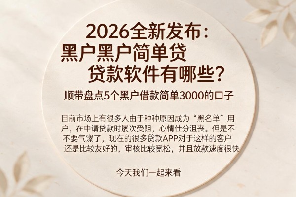 2026全新发布:黑户黑户简单贷款软件有哪些?顺带盘点5个黑户借款简单3000的口子