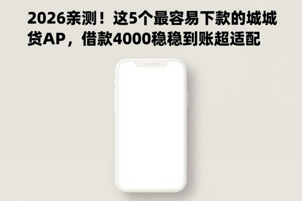 2026亲测!这5个最容易下款的商城网贷APP,借款4000稳稳到账超适配