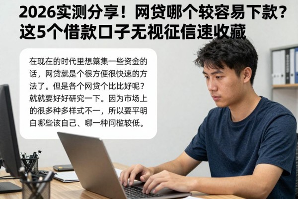 2026实测分享!网贷哪个比较容易下款?这5个借款口子无视征信速收藏