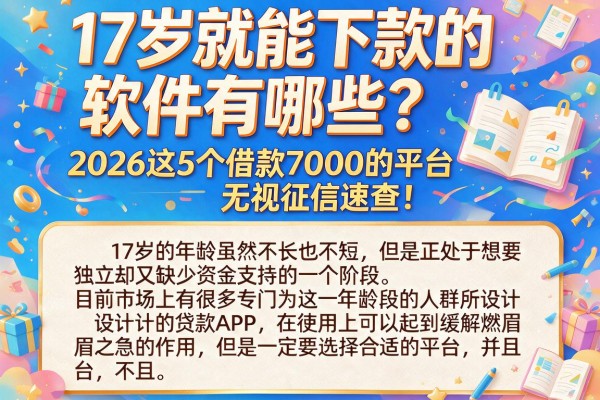 17岁就能下款的软件有哪些？2026这5个借款7000的平台无视征信速查！