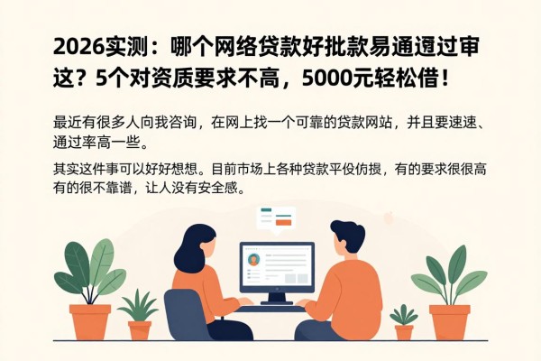 2026实测：哪个网络贷款好批款容易通过审核？这5个对资质要求不高，5000元轻松借！