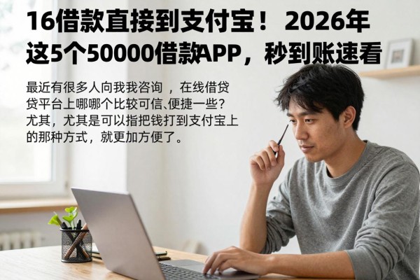 16借款直接到支付宝！2026年这5个50000借款APP，秒到账速看