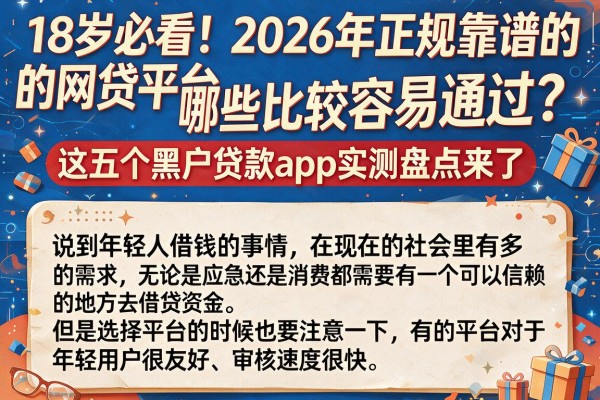 18岁必看!2026年正规靠谱的网贷平台哪些比较容易通过?这五个黑户贷款app实测盘点来了