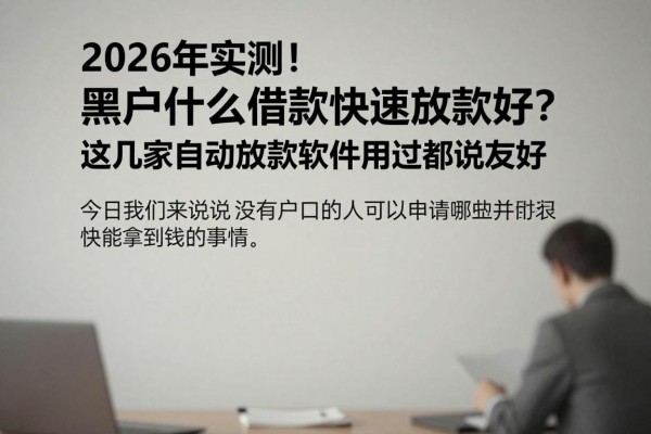 2026年实测！黑户什么借款快速放款好？这几家自动放款软件用过都说友好