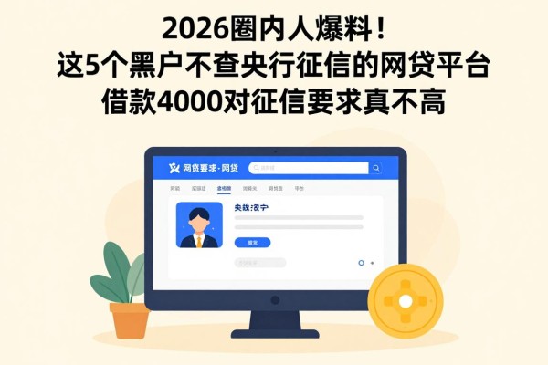 2026圈内人爆料！这5个黑户不查央行征信的网贷平台，借款4000对征信要求真不高