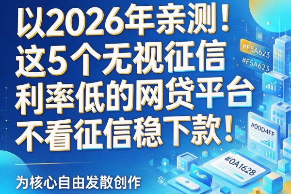 2026年亲测！这5个无视征信、利率低的网贷平台，不看征信稳下款！