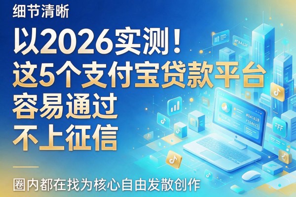 2026实测!这5个支付宝贷款平台容易通过且不上征信,圈内都在找