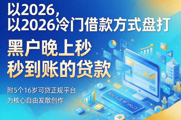 2026冷门借款方式盘点:黑户晚上秒到账的贷款,附5个16岁可贷正规平台