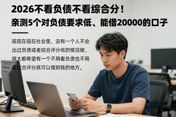 2026不看负债不看综合分！亲测5个对负债要求低、能借20000的口子