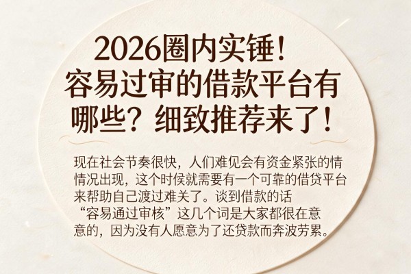 2026圈内实锤!容易过审的借款平台有哪些?细致推荐来了!